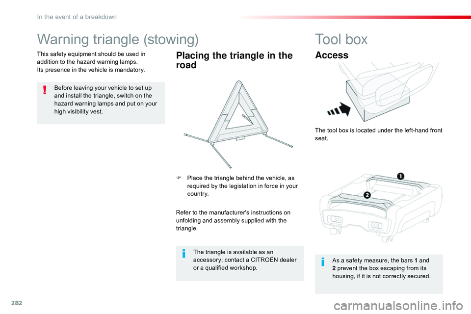 CITROEN DISPATCH SPACETOURER 2017  Handbook (in English) 282
Warning triangle (stowing)
Before leaving your vehicle to set up 
and install the triangle, switch on the 
hazard warning lamps and put on your 
high visibility vest.
This safety equipment should 