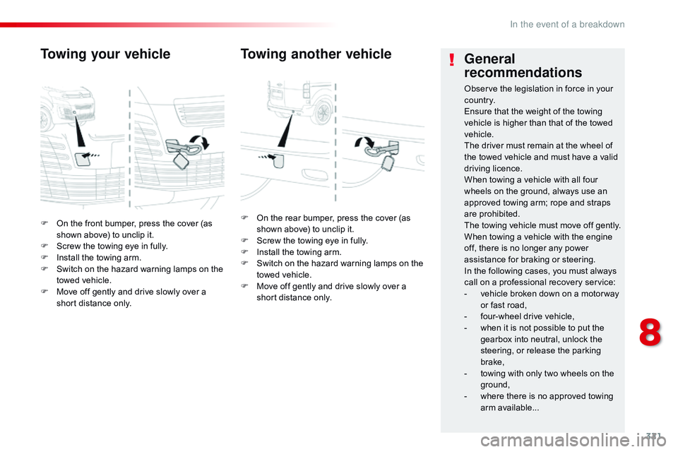CITROEN DISPATCH SPACETOURER 2017  Handbook (in English) 321
F On the front bumper, press the cover (as shown above) to unclip it.
F
 
S
 crew the towing eye in fully.
F
 
I
 nstall the towing arm.
F
 
S
 witch on the hazard warning lamps on the 
towed vehi