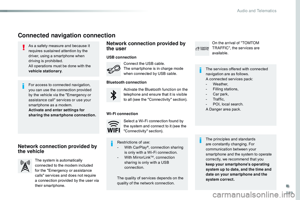 CITROEN DISPATCH SPACETOURER 2017 Handbook (in English) 359
As a safety measure and because it
requires sustained attention by the
driver, using a smartphone when
driving is prohibited.
All operations must be done with the
vehicle stationary.
Connected CITROEN DISPATCH SPACETOURER 2017 Handbook (in English) 359
As a safety measure and because it
requires sustained attention by the
driver, using a smartphone when
driving is prohibited.
All operations must be done with the
vehicle stationary.
Connected