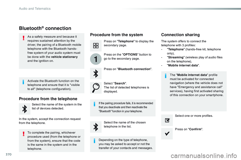 CITROEN DISPATCH SPACETOURER 2017 Handbook (in English) 370
1
Bluetooth® connection
Procedure from the systemConnection sharing
Press on "Telephone " to display the
secondary page.
Press on " Bluetooth connection ".
Select " Search CITROEN DISPATCH SPACETOURER 2017 Handbook (in English) 370
1
Bluetooth® connection
Procedure from the systemConnection sharing
Press on "Telephone " to display the
secondary page.
Press on " Bluetooth connection ".
Select " Search