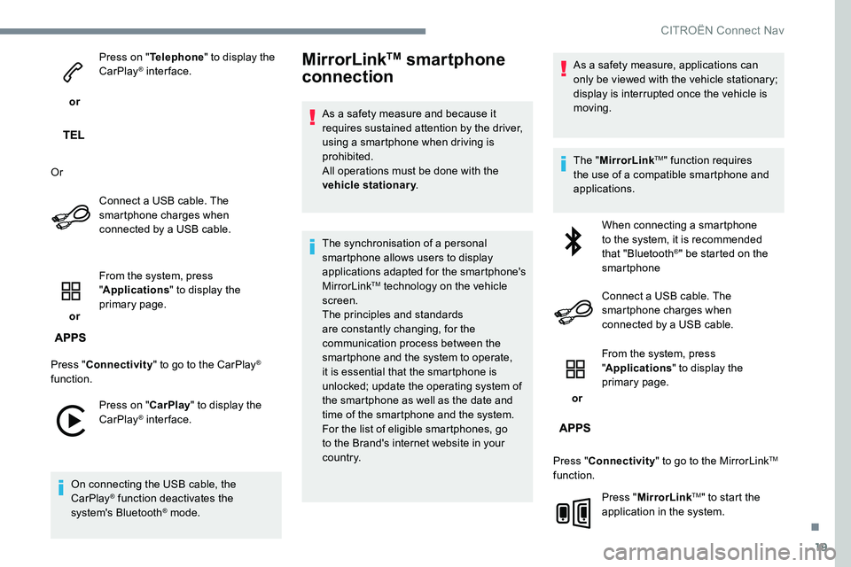 CITROEN DISPATCH SPACETOURER 2017  Handbook (in English) 19
 or Press on "
Telephone " to display the 
CarPlay
® inter face.
Or Connect a USB cable. The 
smartphone charges when 
connected by a USB cable.
 or  From the system, press 
"
Applicat