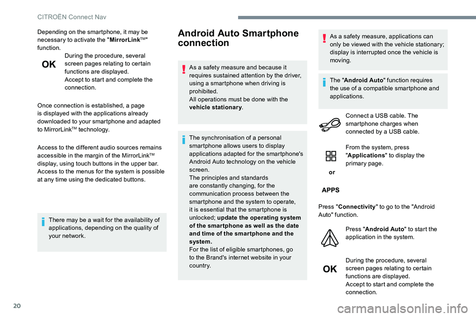 CITROEN DISPATCH SPACETOURER 2017  Handbook (in English) 20
Depending on the smartphone, it may be 
necessary to activate the "MirrorLinkTM" 
function. During the procedure, several 
screen pages relating to certain 
functions are displayed.
Accept 