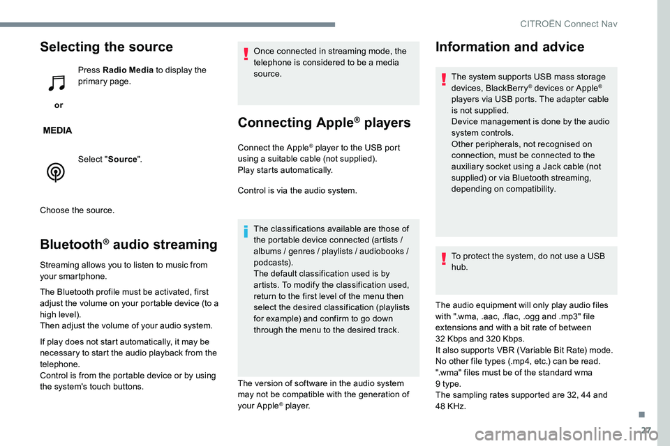 CITROEN DISPATCH SPACETOURER 2017  Handbook (in English) 27
Selecting the source
 or Press Radio Media
 to display the 
primary page.
Select " Source".
Choose the source.
Bluetooth® audio streaming
Streaming allows you to listen to music from 
your