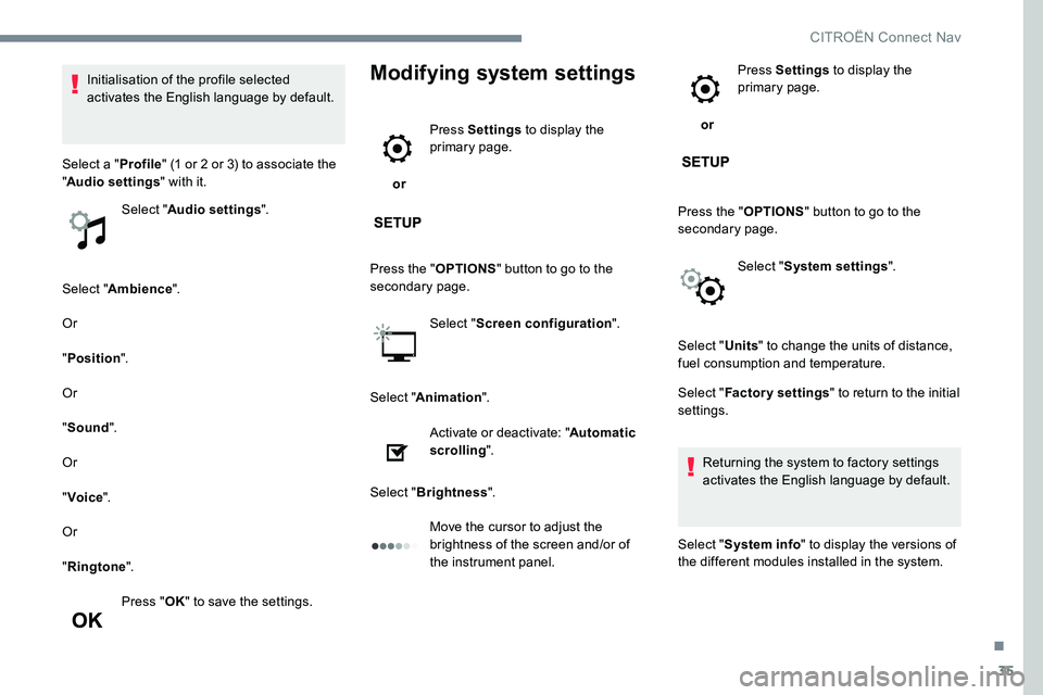 CITROEN DISPATCH SPACETOURER 2017  Handbook (in English) 35
Select "Ambience ".
Or
" Position ".
Or
" Sound ".
Or
" Voice ".
Or
" Ringtone ".
Press " OK" to save the settings.
Modifying system settings
 or  Pr