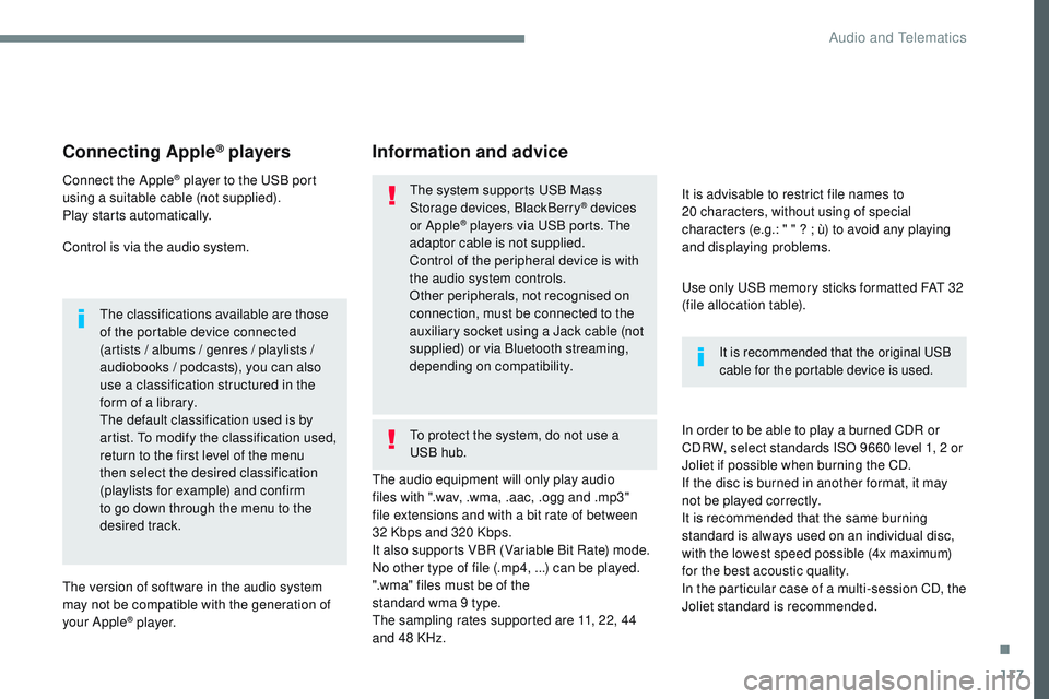 CITROEN DISPATCH SPACETOURER 2017  Handbook (in English) 117
Transversal-Citroen_en_Chap02_RCC-2-2-0_ed01-2016
Connecting Apple® players
Connect the Apple® player to the USB port 
using a suitable cable (not supplied).
Play starts automatically.
Control i