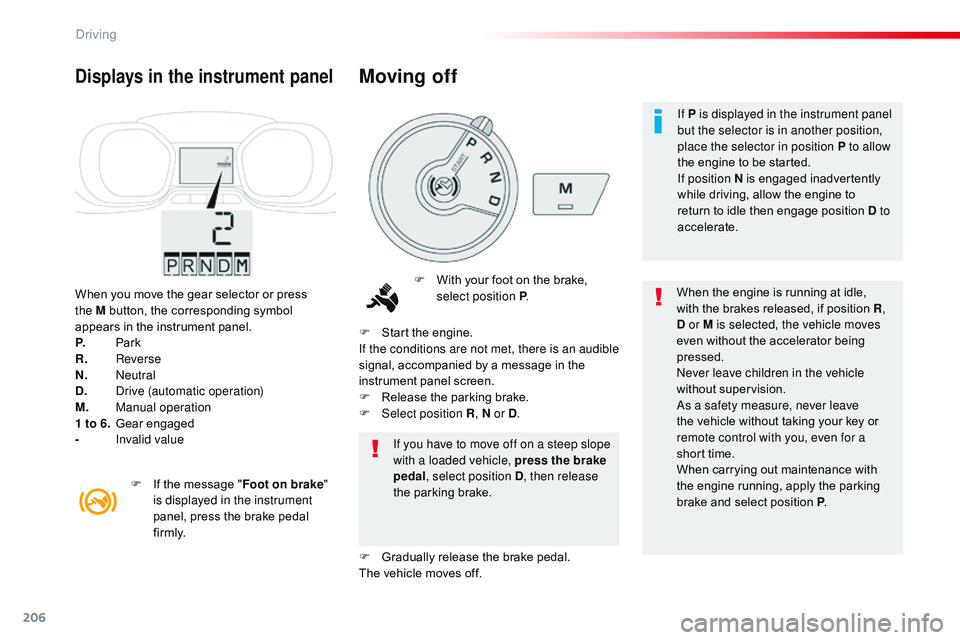 CITROEN DISPATCH SPACETOURER DAG 2017 Handbook (in English) 206
Spacetourer-VP_en_Chap06_conduite_ed01-2016
When you move the gear selector or press
the M button, the corresponding symbol
appears in the instrument panel.
P.
Pa
rk
R.
Reverse
N.
Neutr CITROEN DISPATCH SPACETOURER DAG 2017 Handbook (in English) 206
Spacetourer-VP_en_Chap06_conduite_ed01-2016
When you move the gear selector or press
the M button, the corresponding symbol
appears in the instrument panel.
P.
Pa
rk
R.
Reverse
N.
Neutr