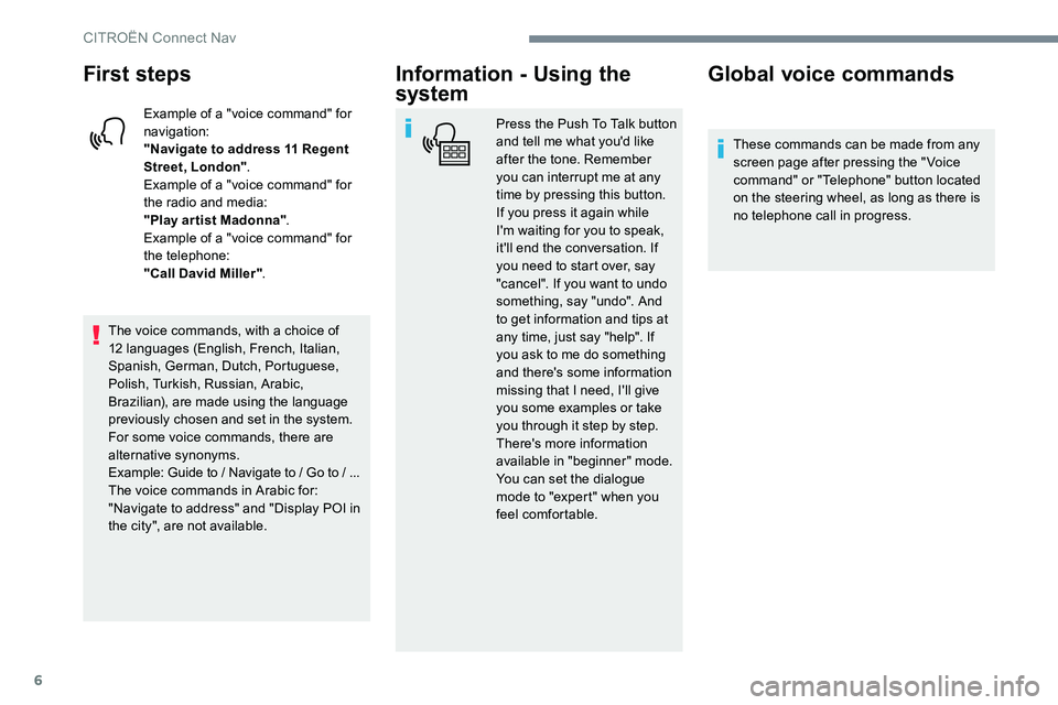 CITROEN DISPATCH SPACETOURER DAG 2017 Handbook (in English) 6
First steps
Example of a "voice command" for
navigation:
"Navigate to address 11 Regent
Street, London".
Example of a "voice command" for
the radio and media:
"Play ar CITROEN DISPATCH SPACETOURER DAG 2017 Handbook (in English) 6
First steps
Example of a "voice command" for
navigation:
"Navigate to address 11 Regent
Street, London".
Example of a "voice command" for
the radio and media:
"Play ar