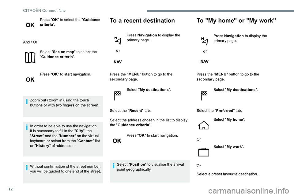 CITROEN DISPATCH SPACETOURER DAG 2017  Handbook (in English) 12
Press "OK" to select the " Guidance 
criteria ".
And / Or Select "See on map " to select the 
" Guidance criteria ".
Press " OK" to start navigation.
Zoom ou