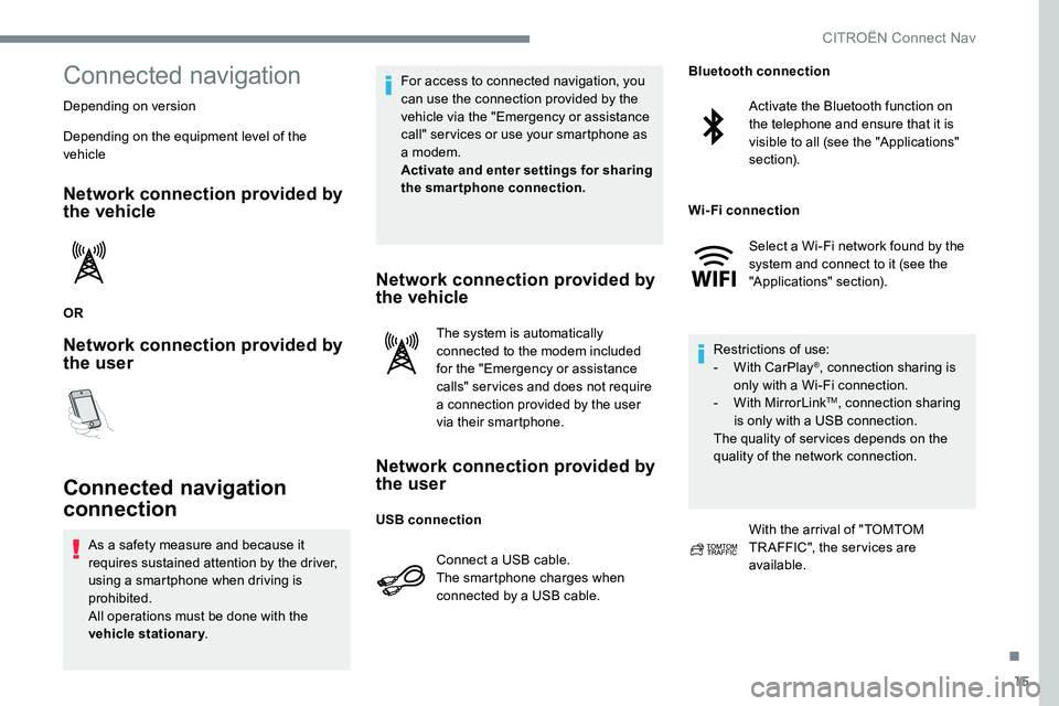 CITROEN DISPATCH SPACETOURER DAG 2017 Handbook (in English) 15
Connected navigation
Depending on version
Depending on the equipment level of the
vehicle
Network connection provided by
the vehicle
OR
Network connection provided by
the user
Connected navigati CITROEN DISPATCH SPACETOURER DAG 2017 Handbook (in English) 15
Connected navigation
Depending on version
Depending on the equipment level of the
vehicle
Network connection provided by
the vehicle
OR
Network connection provided by
the user
Connected navigati