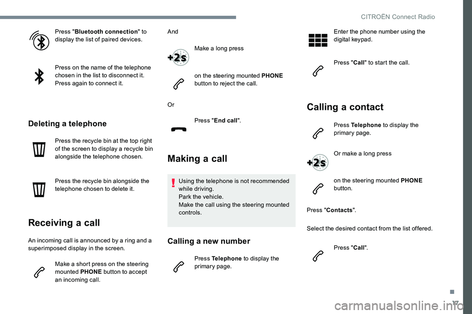 CITROEN DISPATCH SPACETOURER DAG 2017 Handbook (in English) 17
Press "Bluetooth connection " to
display the list of paired devices.
Press on the name of the telephone
chosen in the list to disconnect it.
Press again to connect it.
Deleting a telephon CITROEN DISPATCH SPACETOURER DAG 2017 Handbook (in English) 17
Press "Bluetooth connection " to
display the list of paired devices.
Press on the name of the telephone
chosen in the list to disconnect it.
Press again to connect it.
Deleting a telephon