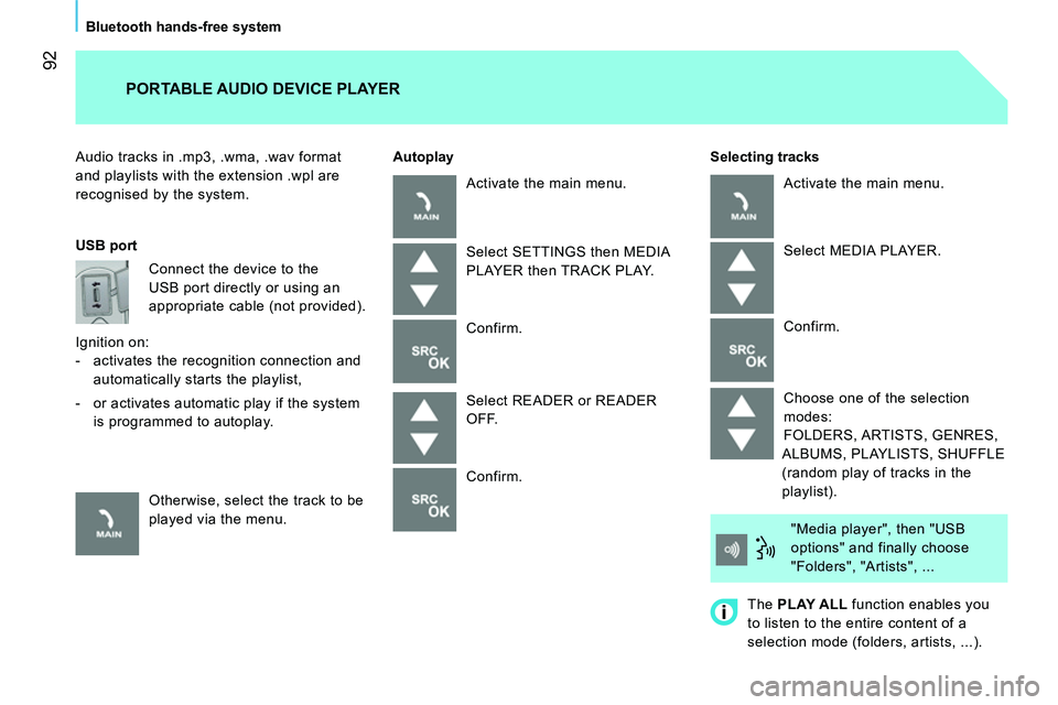 CITROEN NEMO 2014  Handbook (in English)  92
Bluetooth hands-free system
  Audio tracks in .mp3, .wma, .wav format 
and playlists with the extension .wpl are 
recognised by the system.     
Selecting tracks 
 
PORTABLE AUDIO DEVICE PLAYER 
 