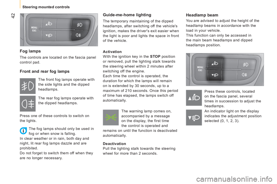 CITROEN NEMO 2013 Handbook (in English) 42
Steering mounted controls
Headlamp beam
You are advised to adjust the height of the
headlamp beams in accordance with the
load in your vehicle.
This function can only be acc CITROEN NEMO 2013 Handbook (in English) 42
Steering mounted controls
Headlamp beam
You are advised to adjust the height of the
headlamp beams in accordance with the
load in your vehicle.
This function can only be acc