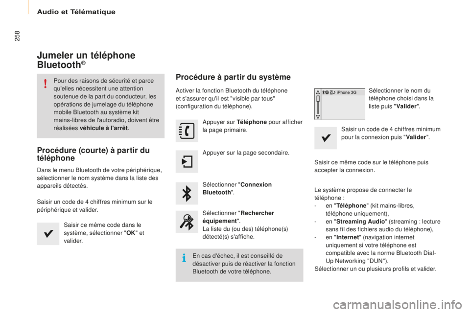 CITROEN BERLINGO MULTISPACE 2016  Notices Demploi (in French) Audio et Télématique
258
Jumeler un téléphone 
Bluetooth®
Pour des raisons de sécurité et parce 
qu'elles nécessitent une attention 
soutenue de la part du conducteur, les 
opérations de 