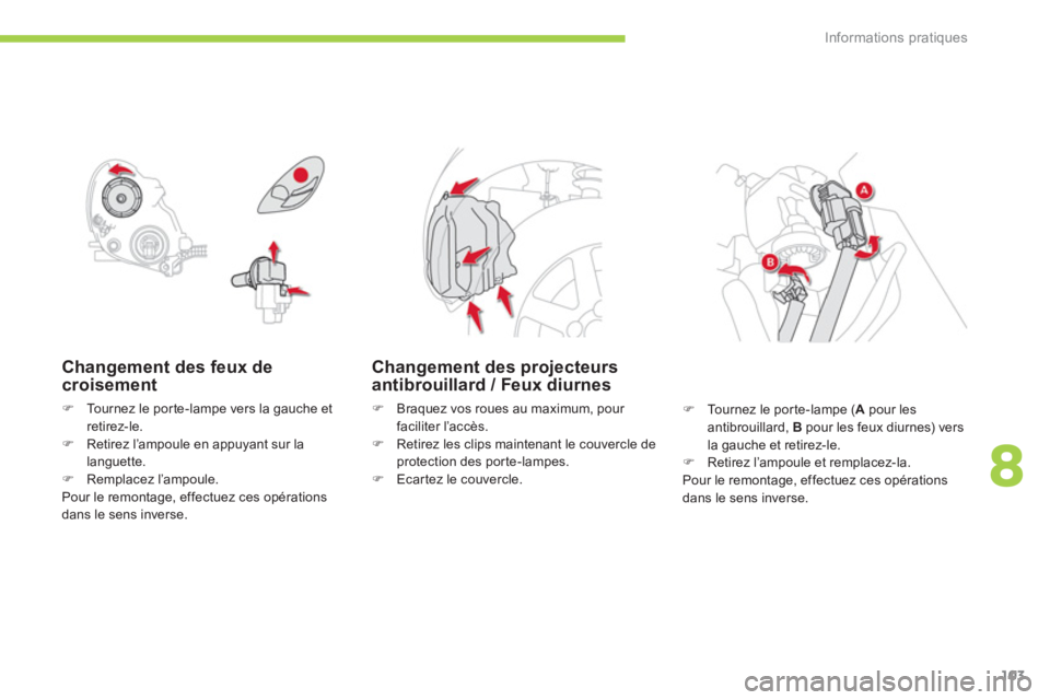 CITROEN C-ZERO 2014  Notices Demploi (in French) 8
Informations pratiques
103
Changement des feux decroisement 
�)Tournez le por te-lampe vers la gauche et retirez-le. �)Retirez l’ampoule en appuyant sur la languette. �)Remplacez l’ampoule.
Pour