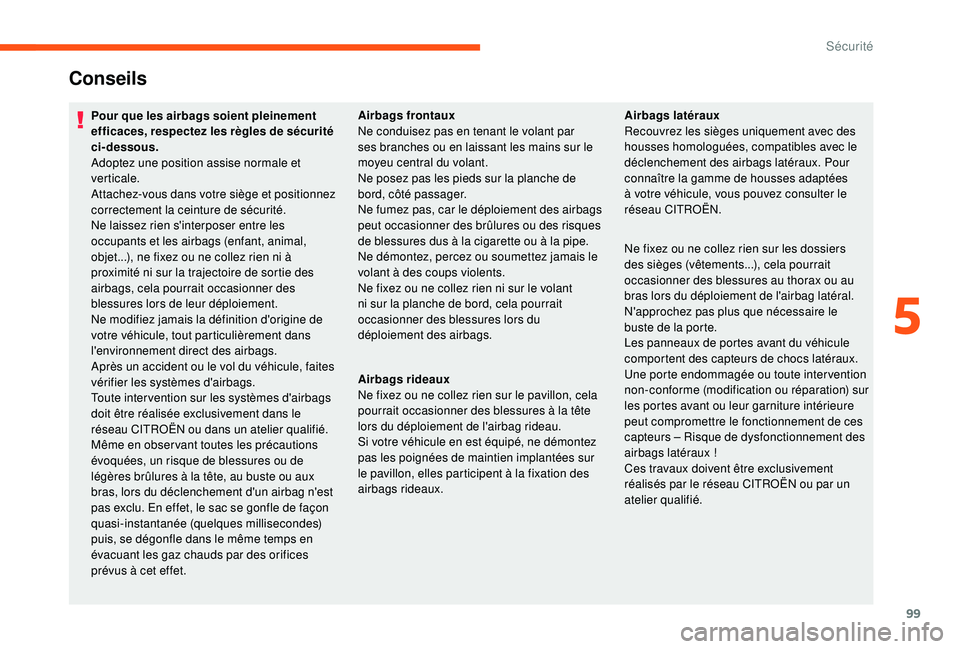 CITROEN C3 2019  Notices Demploi (in French) 99
Conseils
Pour que les airbags soient pleinement 
efficaces, respectez les règles de sécurité 
ci-dessous.
Adoptez une position assise normale et 
verticale.
Attachez-vous dans votre siège et po
