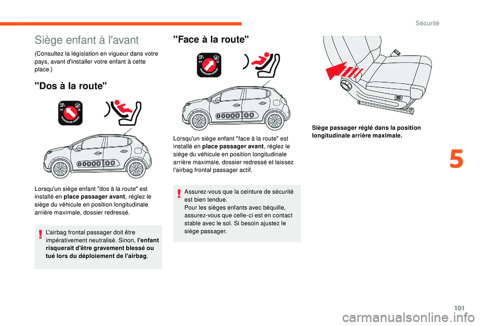 CITROEN C3 2019  Notices Demploi (in French) 101
Siège enfant à l'avant
(Consultez la législation en vigueur dans votre 
pays, avant d'installer votre enfant à cette 
p l a c e .)
"Dos à la route"
Lorsqu'un siège enfant