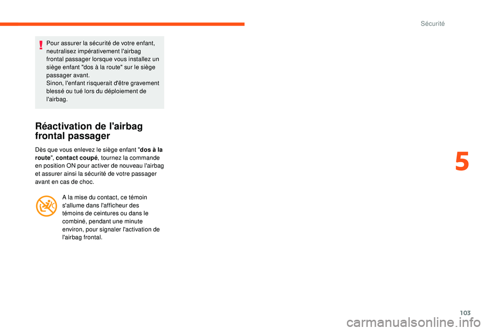 CITROEN C3 2019  Notices Demploi (in French) 103
Pour assurer la sécurité de votre enfant, 
neutralisez impérativement l'airbag 
frontal passager lorsque vous installez un 
siège enfant "dos à la route" sur le siège 
passager a