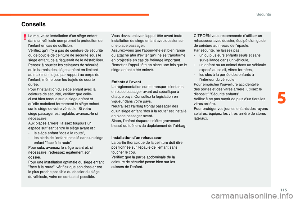 CITROEN C3 2019  Notices Demploi (in French) 115
Conseils
La mauvaise installation d'un siège enfant 
dans un véhicule compromet la protection de 
l'enfant en cas de collision.
Vérifiez qu'il n'y a pas de ceinture de sécurit