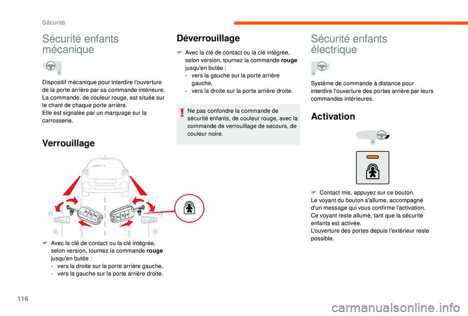 CITROEN C3 2019  Notices Demploi (in French) 116
Sécurité enfants 
mécanique
Dispositif mécanique pour interdire l'ouverture 
de la porte arrière par sa commande intérieure.
La commande, de couleur rouge, est située sur 
le chant de c