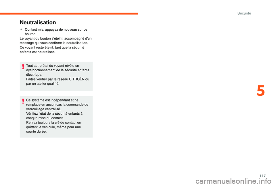 CITROEN C3 2019  Notices Demploi (in French) 117
Neutralisation
F Contact mis, appuyez de nouveau sur ce bouton.
Le voyant du bouton s'éteint, accompagné d'un 
message qui vous confirme la neutralisation.
Ce voyant reste éteint, tant 
