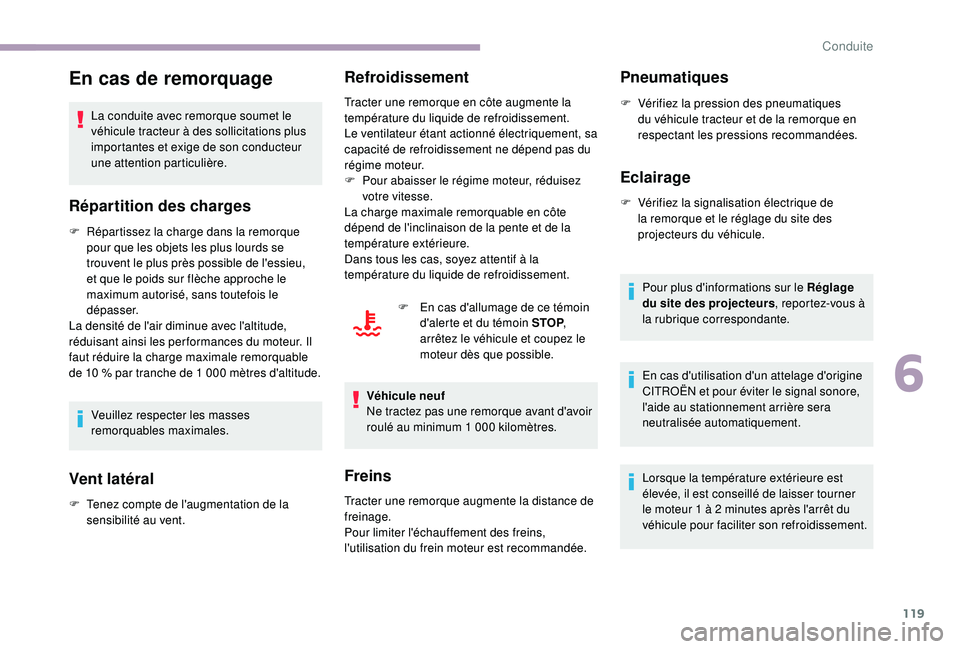 CITROEN C3 2019  Notices Demploi (in French) 119
En cas de remorquage
La conduite avec remorque soumet le 
véhicule tracteur à des sollicitations plus 
importantes et exige de son conducteur 
une attention particulière.
Répartition des charg