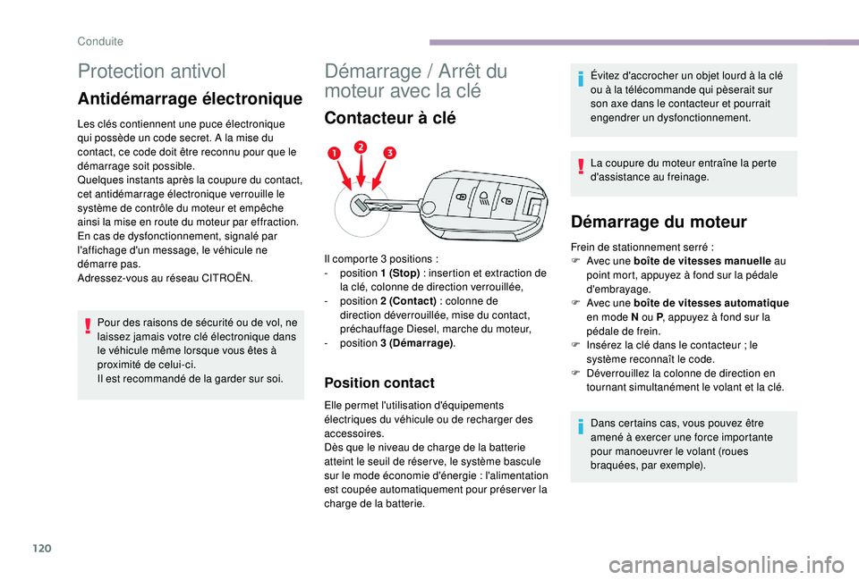 CITROEN C3 2019  Notices Demploi (in French) 120
Protection antivol
Antidémarrage électronique
Les clés contiennent une puce électronique 
qui possède un code secret. A la mise du 
contact, ce code doit être reconnu pour que le 
démarrage