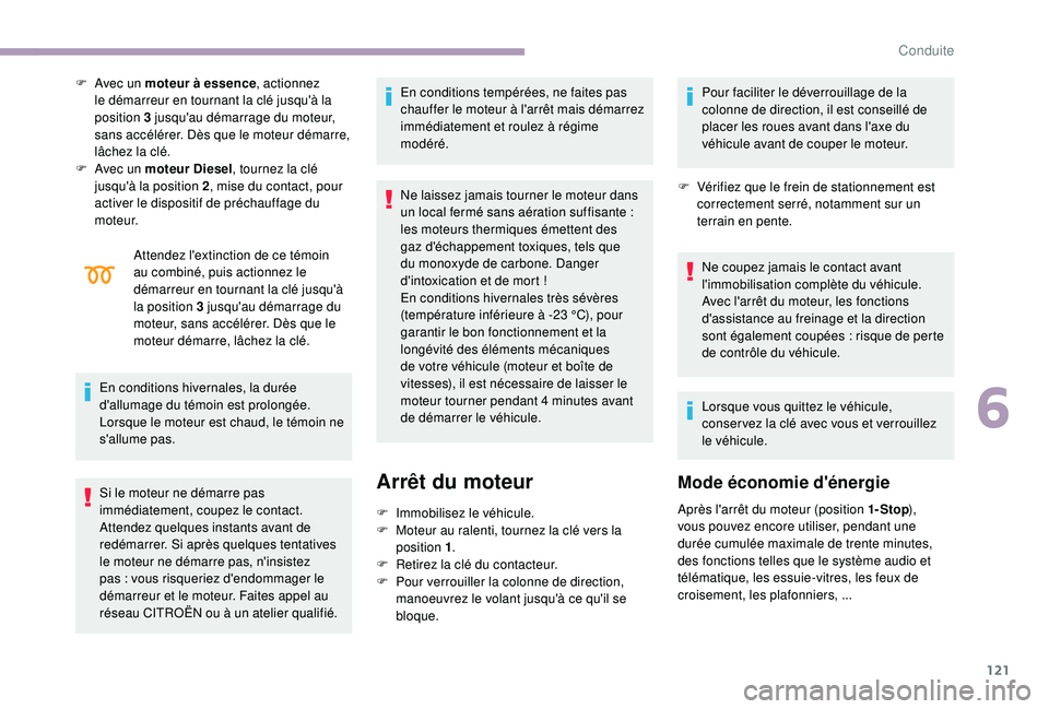 CITROEN C3 2019  Notices Demploi (in French) 121
F Avec un moteur à essence, actionnez 
le démarreur en tournant la clé jusqu'à la 
position 3 jusqu'au démarrage du moteur, 
sans accélérer. Dès que le moteur démarre, 
lâchez la