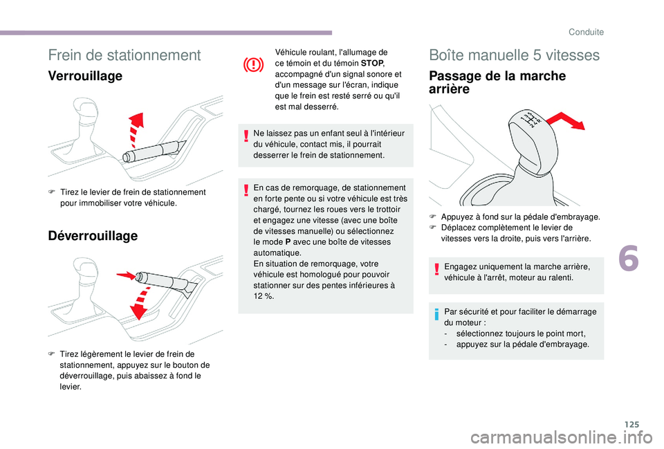 CITROEN C3 2019  Notices Demploi (in French) 125
Frein de stationnement
Verrouillage
Déverrouillage
F Tirez le levier de frein de stationnement pour immobiliser votre véhicule.
F
 
T
 irez légèrement le levier de frein de 
stationnement, app