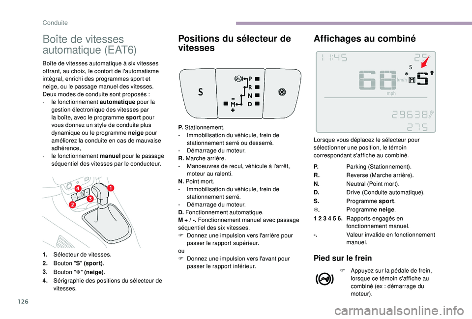 CITROEN C3 2019  Notices Demploi (in French) 126
Boîte de vitesses 
automatique (EAT6)
Boîte de vitesses automatique à six vitesses 
offrant, au choix, le confort de l'automatisme 
intégral, enrichi des programmes sport et 
neige, ou le 