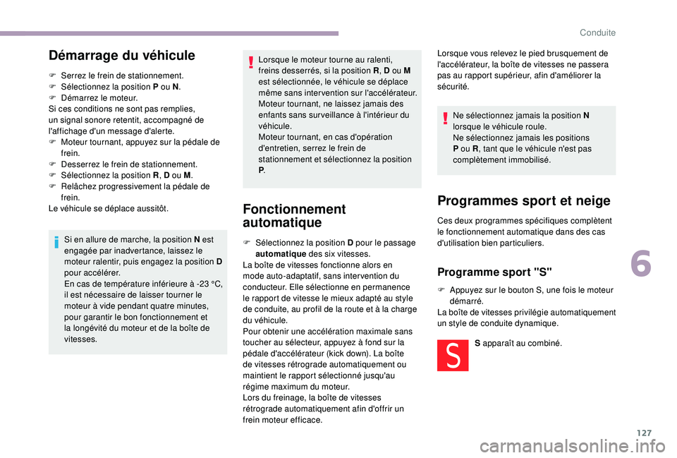 CITROEN C3 2019  Notices Demploi (in French) 127
Démarrage du véhicule
F Serrez le frein de stationnement.
F Sél ectionnez la position P ou N .
F
 
D
 émarrez le moteur.
Si ces conditions ne sont pas remplies, 
un signal sonore retentit, acc