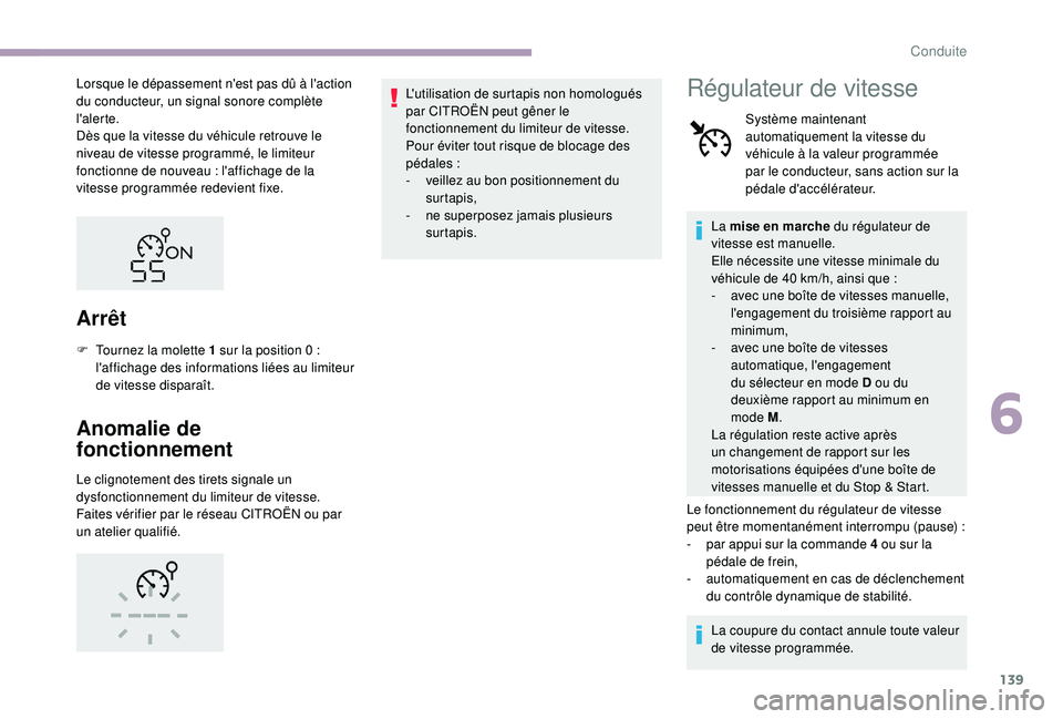 CITROEN C3 2019  Notices Demploi (in French) 139
Lorsque le dépassement n'est pas dû à l'action 
du conducteur, un signal sonore complète 
l'alerte.
Dès que la vitesse du véhicule retrouve le 
niveau de vitesse programmé, le l