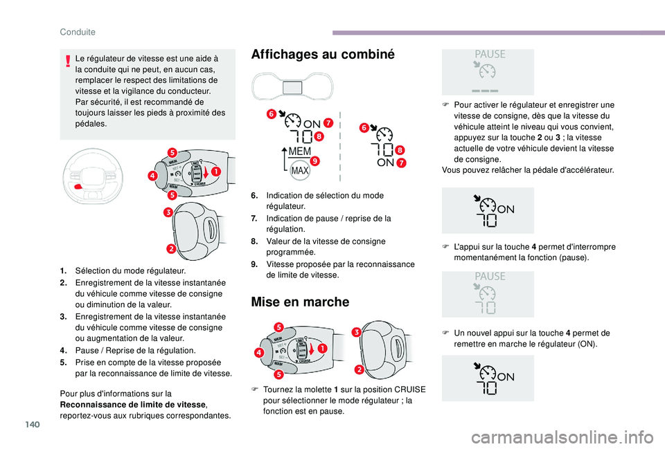 CITROEN C3 2019  Notices Demploi (in French) 140
Le régulateur de vitesse est une aide à 
la conduite qui ne peut, en aucun cas, 
remplacer le respect des limitations de 
vitesse et la vigilance du conducteur.
Par sécurité, il est recommand