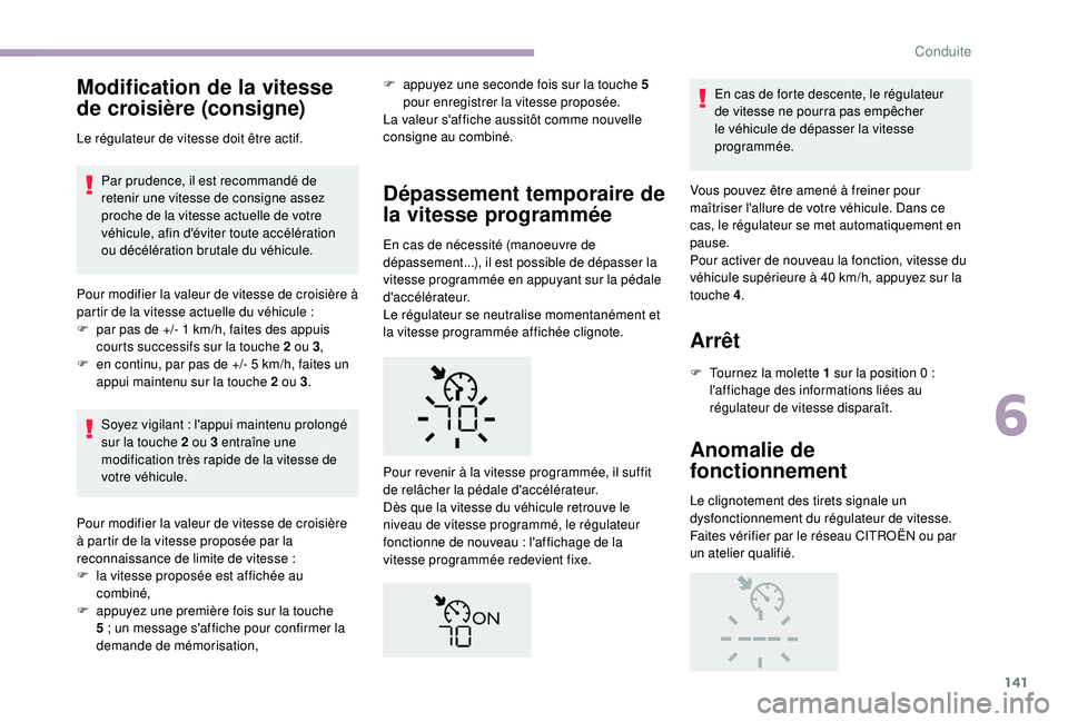 CITROEN C3 2019  Notices Demploi (in French) 141
Modification de la vitesse 
de croisière (consigne)
Le régulateur de vitesse doit être actif.Par prudence, il est recommandé de 
retenir une vitesse de consigne assez 
proche de la vitesse act