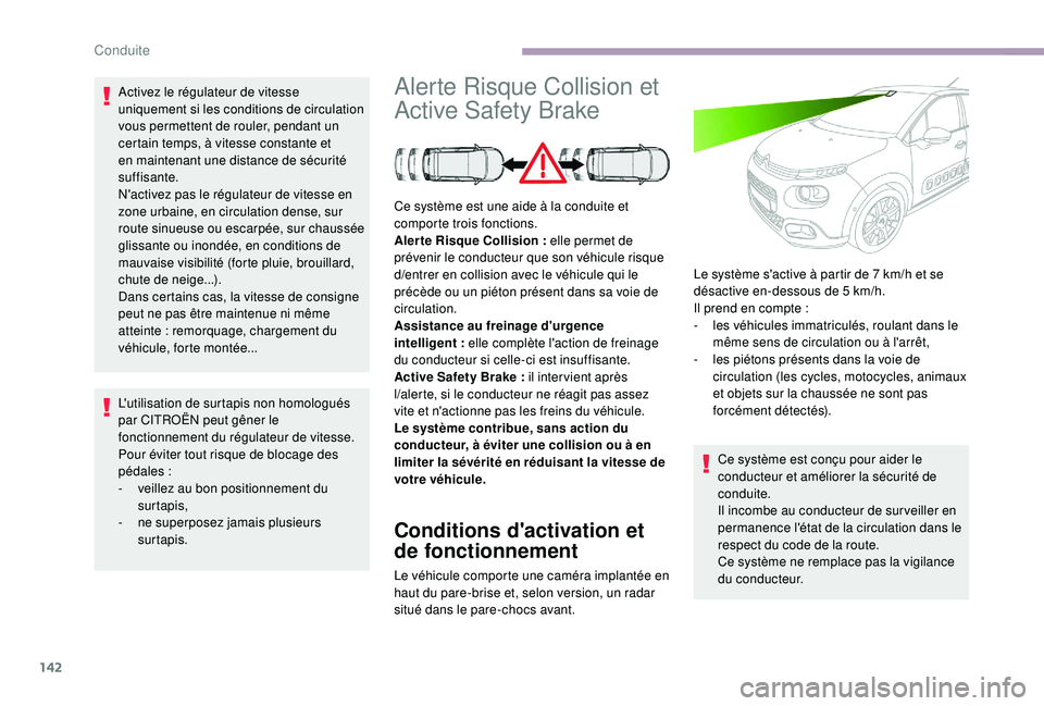 CITROEN C3 2019  Notices Demploi (in French) 142
Activez le régulateur de vitesse 
uniquement si les conditions de circulation 
vous permettent de rouler, pendant un 
certain temps, à vitesse constante et 
en maintenant une distance de sécuri