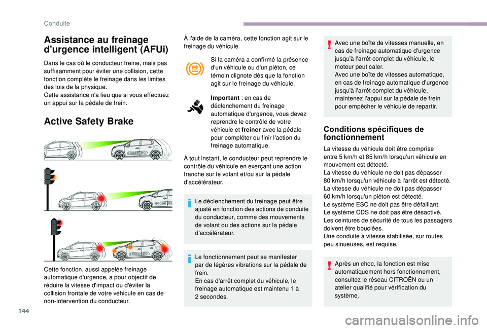 CITROEN C3 2019  Notices Demploi (in French) 144
Assistance au freinage 
d'urgence intelligent (AFUi)
Dans le cas où le conducteur freine, mais pas 
suffisamment pour éviter une collision, cette 
fonction complète le freinage dans les lim