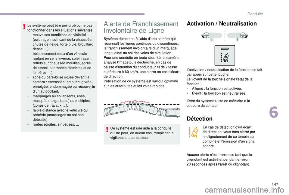 CITROEN C3 2019  Notices Demploi (in French) 147
Le système peut être perturbé ou ne pas 
fonctionner dans les situations suivantes :
-
 
m
 auvaises conditions de visibilité 
(éclairage insuffisant de la chaussée, 
chutes de neige, forte 