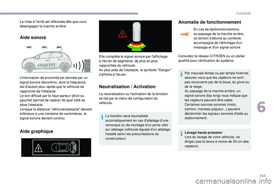 CITROEN C3 2019  Notices Demploi (in French) 151
Aide sonore
Aide graphique
La mise à l'arrêt est effectuée dès que vous 
désengagez la marche arrière.
L'information de proximité est donnée par un 
signal sonore discontinu, dont 