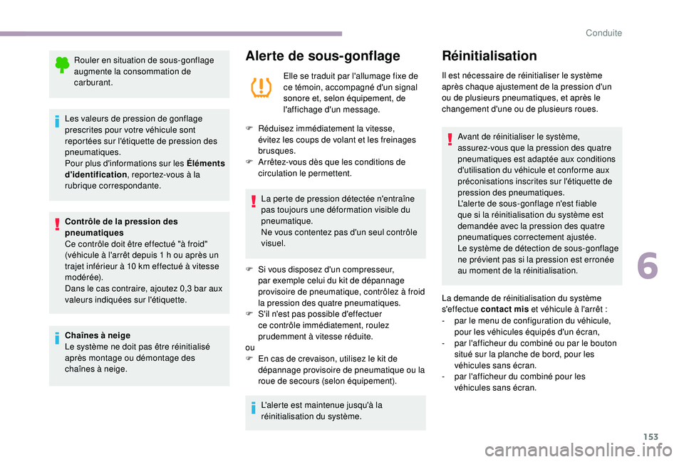 CITROEN C3 2019  Notices Demploi (in French) 153
Rouler en situation de sous-gonflage 
augmente la consommation de 
carburant.
Les valeurs de pression de gonflage 
prescrites pour votre véhicule sont 
reportées sur l'étiquette de pression