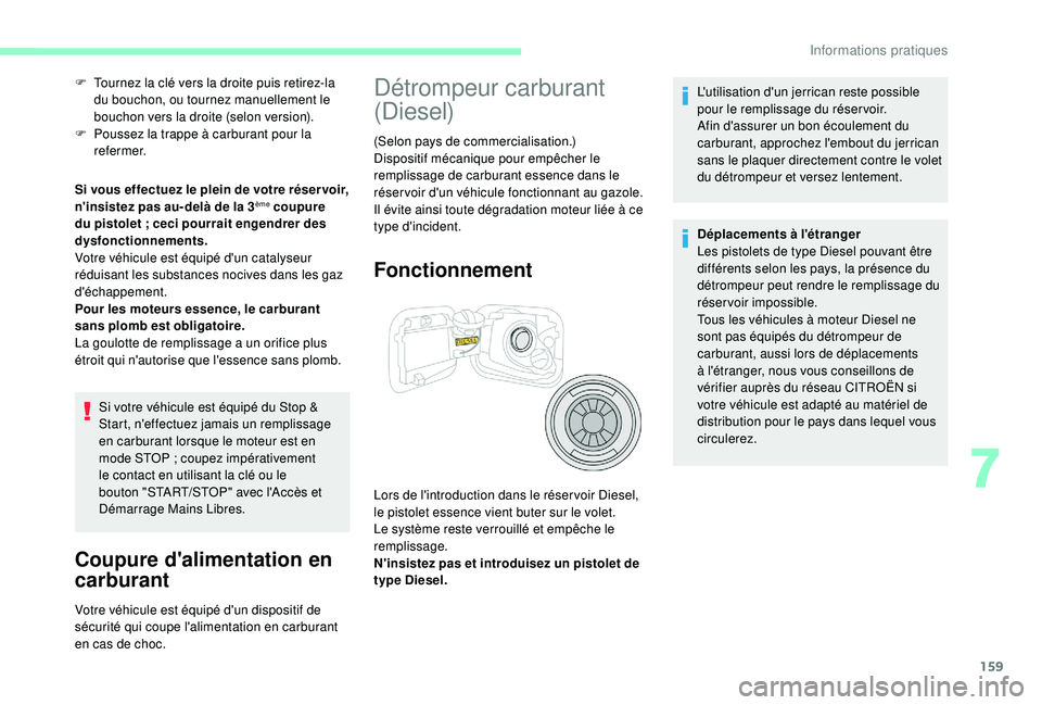 CITROEN C3 2019  Notices Demploi (in French) 159
F Tournez la clé vers la droite puis retirez-la du bouchon, ou tournez manuellement le 
bouchon vers la droite (selon version).
F
 
P
 oussez la trappe à carburant pour la 
refermer.
Si vous eff