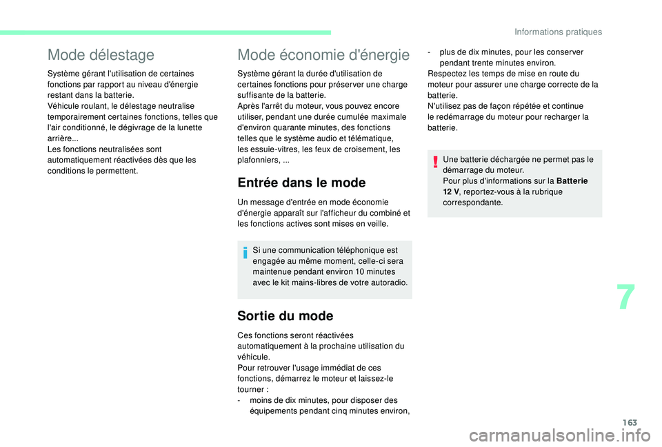 CITROEN C3 2019  Notices Demploi (in French) 163
Mode délestage
Système gérant l'utilisation de certaines 
fonctions par rapport au niveau d'énergie 
restant dans la batterie.
Véhicule roulant, le délestage neutralise 
temporaireme