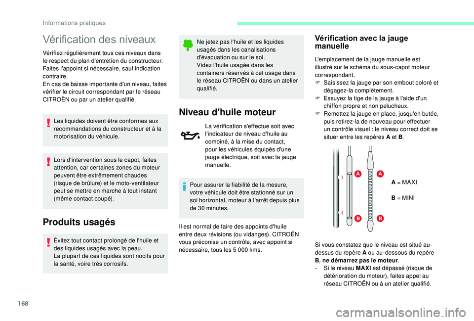 CITROEN C3 2019  Notices Demploi (in French) 168
Vérification des niveaux
Vérifiez régulièrement tous ces niveaux dans 
le respect du plan d'entretien du constructeur. 
Faites l'appoint si nécessaire, sauf indication 
contraire.
En 