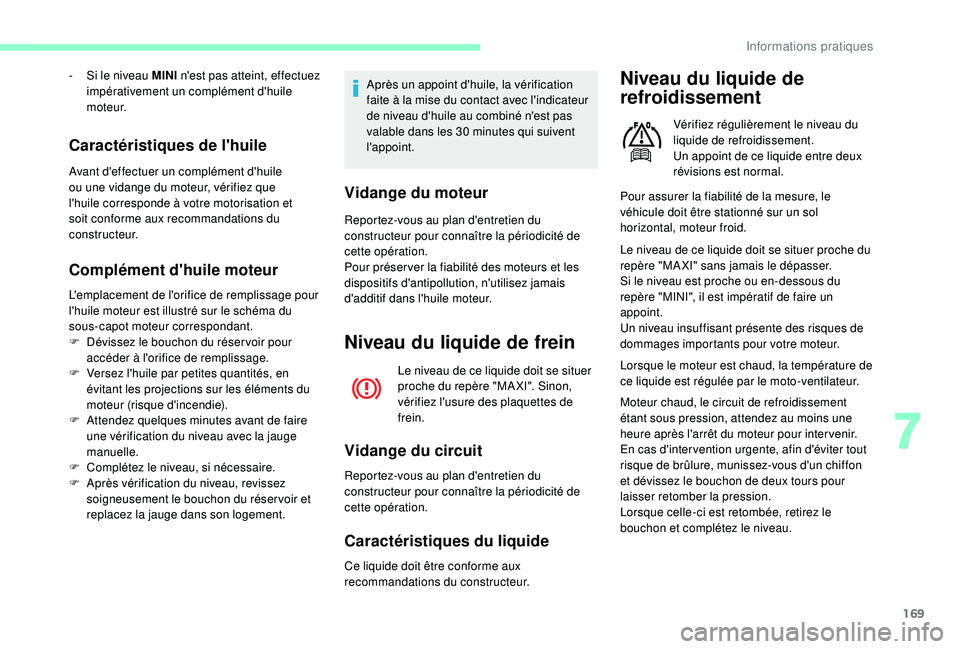 CITROEN C3 2019  Notices Demploi (in French) 169
Caractéristiques de l'huile
Avant d'effectuer un complément d'huile 
ou une vidange du moteur, vérifiez que 
l'huile corresponde à votre motorisation et 
soit conforme aux reco