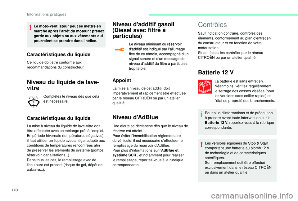 CITROEN C3 2019  Notices Demploi (in French) 170
Le moto-ventilateur peut se mettre en 
marche après l'arrêt du moteur  : prenez 
garde aux objets ou aux vêtements qui 
pourraient se prendre dans l'hélice.
Caractéristiques du liquid