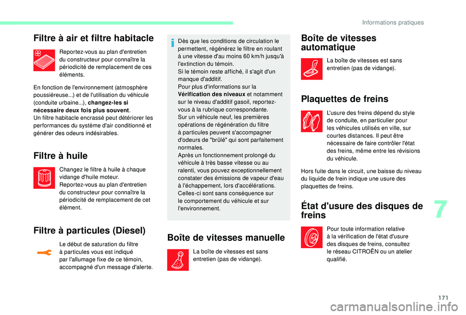 CITROEN C3 2019  Notices Demploi (in French) 171
Filtre à air et filtre habitacle
Reportez-vous au plan d'entretien 
du constructeur pour connaître la 
périodicité de remplacement de ces 
éléments.
En fonction de l'environnement (a
