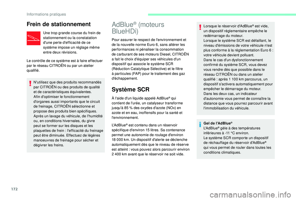 CITROEN C3 2019  Notices Demploi (in French) 172
Frein de stationnement
Une trop grande course du frein de 
stationnement ou la constatation 
d'une perte d'efficacité de ce 
système impose un réglage même 
entre deux révisions.
Le c