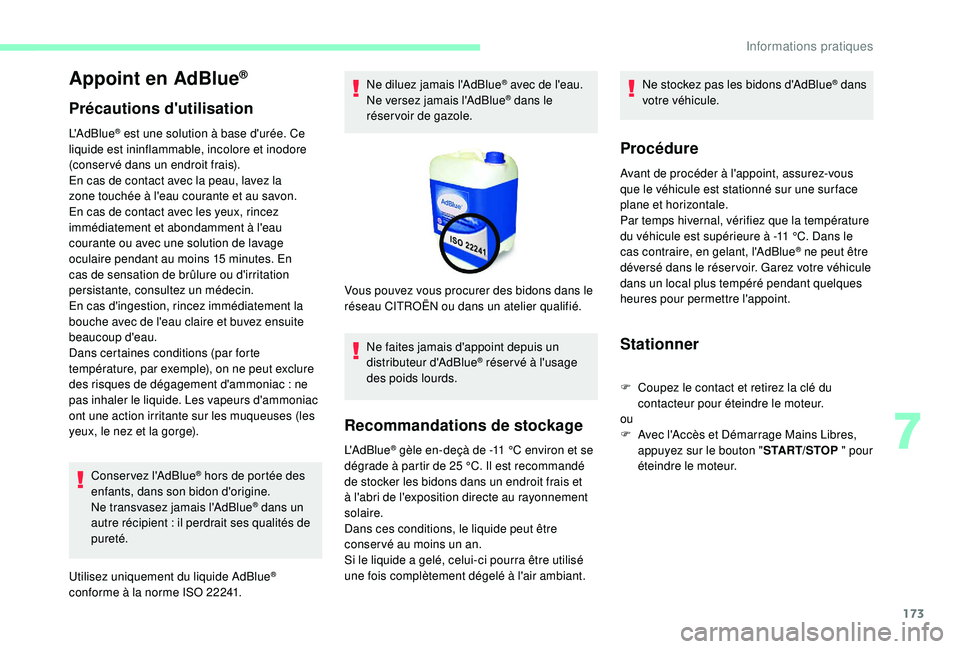 CITROEN C3 2019  Notices Demploi (in French) 173
Appoint en AdBlue®
Précautions d'utilisation
L'AdBlue® est une solution à base d'urée. Ce 
liquide est ininflammable, incolore et inodore 
(conser vé dans un endroit frais).
En c
