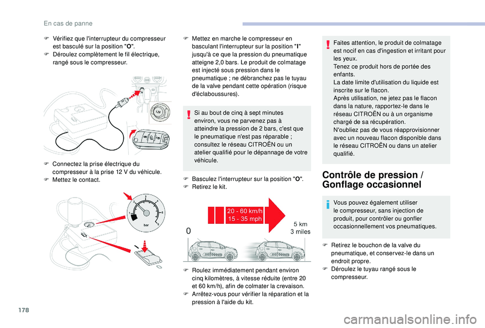 CITROEN C3 2019  Notices Demploi (in French) 178
F Vérifiez que l'interrupteur du compresseur est basculé sur la position " O".
F
 
D
 éroulez complètement le fil électrique, 
rangé sous le compresseur.
Si au bout de cinq à se