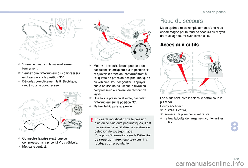 CITROEN C3 2019  Notices Demploi (in French) 179
F Vérifiez que l'interrupteur du compresseur est basculé sur la position " O".
F
 
D
 éroulez complètement le fil électrique, 
rangé sous le compresseur.
F
 
V
 issez le tuyau su