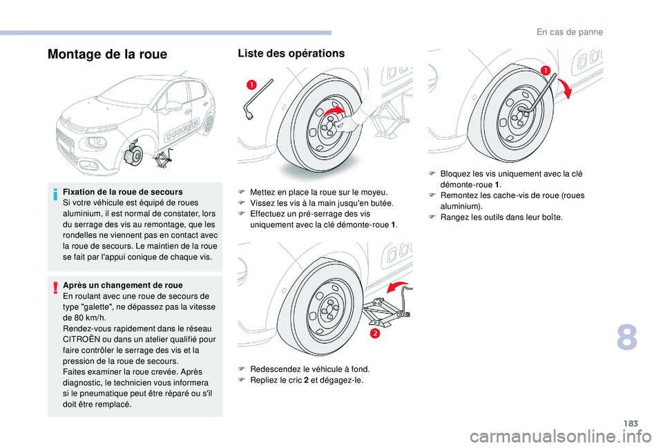 CITROEN C3 2019  Notices Demploi (in French) 183
Montage de la roue
Fixation de la roue de secours
Si votre véhicule est équipé de roues 
aluminium, il est normal de constater, lors 
du serrage des vis au remontage, que les 
rondelles ne vien