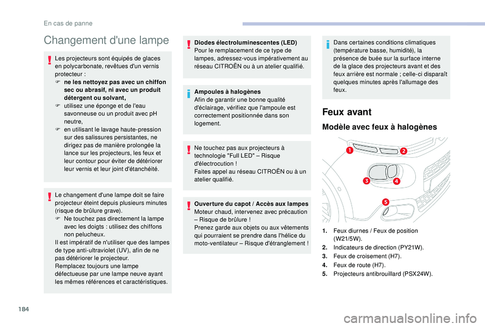 CITROEN C3 2019  Notices Demploi (in French) 184
Changement d'une lampe
Les projecteurs sont équipés de glaces 
en polycarbonate, revêtues d'un vernis 
protecteur
 
:
F
 
n
 e les nettoyez pas avec un chiffon 
sec ou abrasif, ni avec 